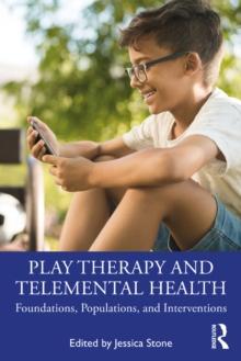 Play Therapy and Telemental Health : Foundations, Populations, and Interventions