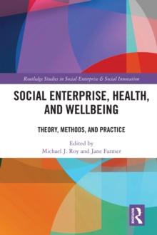 Social Enterprise, Health, and Wellbeing : Theory, Methods, and Practice