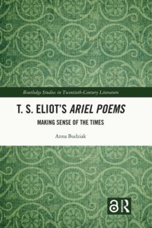 T. S. Eliot's Ariel Poems : Making Sense of the Times