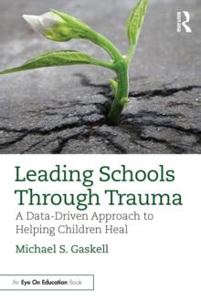 Leading Schools Through Trauma : A Data-Driven Approach to Helping Children Heal