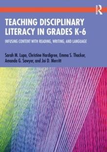 Teaching Disciplinary Literacy in Grades K-6 : Infusing Content with Reading, Writing, and Language