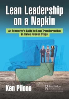 Lean Leadership on a Napkin : An Executive's Guide to Lean Transformation in Three Proven Steps