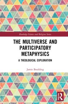 The Multiverse and Participatory Metaphysics : A Theological Exploration