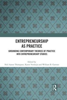 Entrepreneurship As Practice : Grounding Contemporary Theories of Practice into Entrepreneurship Studies