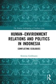 Human-Environment Relations and Politics in Indonesia : Conflicting Ecologies