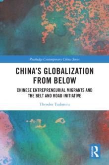 China's Globalization from Below : Chinese Entrepreneurial Migrants and the Belt and Road Initiative