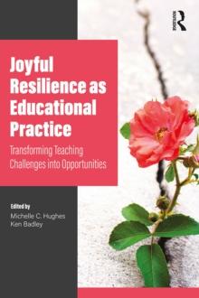 Joyful Resilience as Educational Practice : Transforming Teaching Challenges into Opportunities