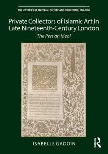 Private Collectors of Islamic Art in Late Nineteenth-Century London : The Persian Ideal