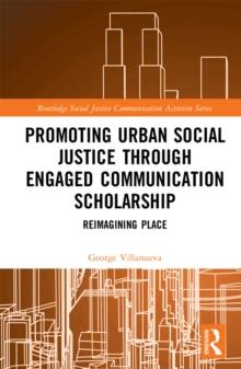 Promoting Urban Social Justice through Engaged Communication Scholarship : Reimagining Place