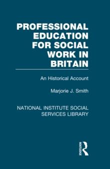 Professional Education for Social Work in Britain : An Historical Account