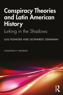 Conspiracy Theories and Latin American History : Lurking in the Shadows