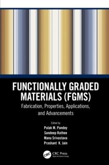 Functionally Graded Materials (FGMs) : Fabrication, Properties, Applications, and Advancements