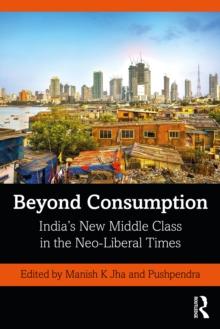 Beyond Consumption : Indias New Middle Class in the Neo-Liberal Times