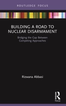 Building a Road to Nuclear Disarmament : Bridging the Gap Between Competing Approaches