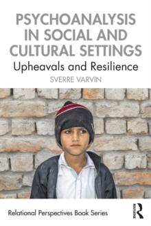 Psychoanalysis in Social and Cultural Settings : Upheavals and Resilience