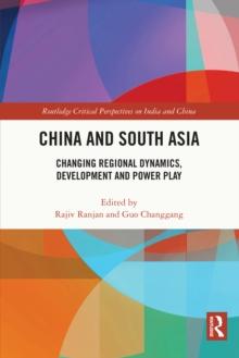 China and South Asia : Changing Regional Dynamics, Development and Power Play