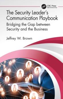 The Security Leaders Communication Playbook : Bridging the Gap between Security and the Business