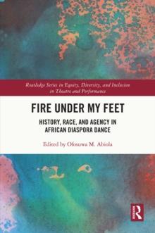 Fire Under My Feet : History, Race, and Agency in African Diaspora Dance