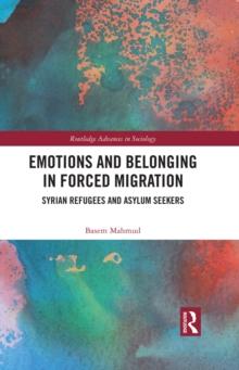 Emotions and Belonging in Forced Migration : Syrian Refugees and Asylum Seekers