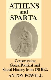 Athens and Sparta : Constructing Greek Political and Social History from 478 BC