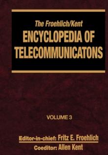 The Froehlich/Kent Encyclopedia of Telecommunications : Volume 3 - Codes for the Prevention of Errors to Communications Frequency Standards