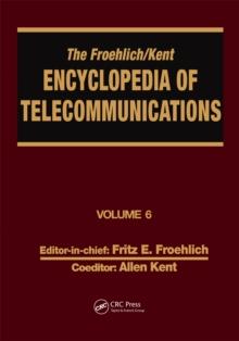 The Froehlich/Kent Encyclopedia of Telecommunications : Volume 6 - Digital Microwave Link Design to Electrical Filters