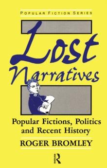 Lost Narratives : Popular Fictions, Politics, and Recent History