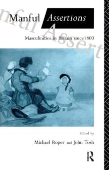 Manful Assertions : Masculinities in Britain Since 1800