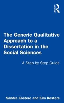 The Generic Qualitative Approach to a Dissertation in the Social Sciences : A Step by Step Guide