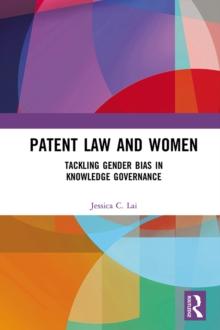 Patent Law and Women : Tackling Gender Bias in Knowledge Governance