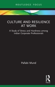 Culture and Resilience at Work : A Study of Stress and Hardiness among Indian Corporate Professionals