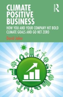 Climate Positive Business : How You and Your Company Hit Bold Climate Goals and Go Net Zero