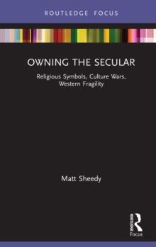 Owning the Secular : Religious Symbols, Culture Wars, Western Fragility