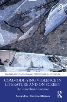 Commodifying Violence in Literature and on Screen : The Colombian Condition