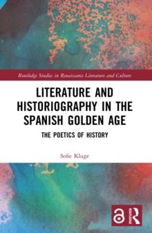 Literature and Historiography in the Spanish Golden Age : The Poetics of History