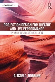 Projection Design for Theatre and Live Performance : Principles of Media Design