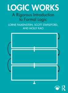 Logic Works : A Rigorous Introduction to Formal Logic