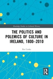 The Politics and Polemics of Culture in Ireland, 1800-2010