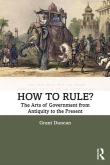 How to Rule? : The Arts of Government from Antiquity to the Present