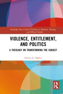 Violence, Entitlement, and Politics : A Theology on Transforming the Subject