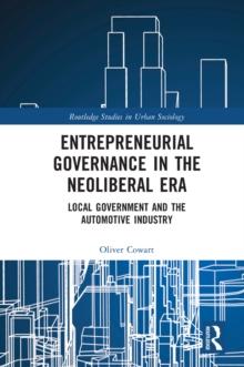 Entrepreneurial Governance in the Neoliberal Era : Local Government and the Automotive Industry