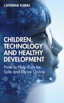 Children, Technology and Healthy Development : How to Help Kids be Safe and Thrive Online