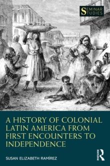 A History of Colonial Latin America from First Encounters to Independence