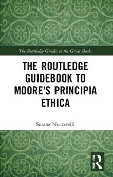 The Routledge Guidebook to Moore's Principia Ethica