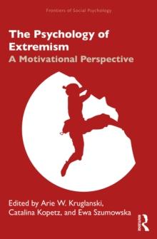 The Psychology of Extremism : A Motivational Perspective