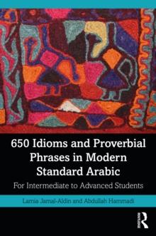 650 Idioms and Proverbial Phrases in Modern Standard Arabic : For Intermediate to Advanced Students