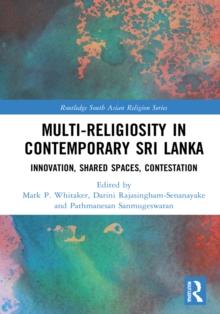 Multi-religiosity in Contemporary Sri Lanka : Innovation, Shared Spaces, Contestations