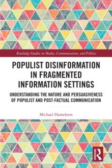 Populist Disinformation in Fragmented Information Settings : Understanding the Nature and Persuasiveness of Populist and Post-factual Communication