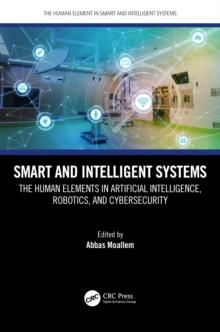 Smart and Intelligent Systems : The Human Elements in Artificial Intelligence, Robotics, and Cybersecurity