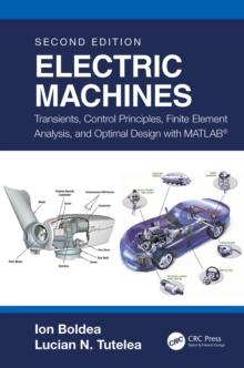 Electric Machines : Transients, Control Principles, Finite Element Analysis, and Optimal Design with MATLAB(R)